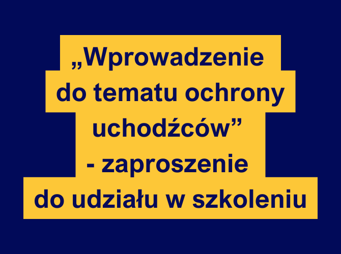 Ciemnogranatowy napis na żółtym tle: "Wprowadzenie do tematu ochrony uchodźców” - zaproszenie do udziału w szkoleniu"